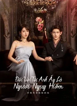 Xem Phim Đối Với Tôi, Anh Ấy Là Người Nguy Hiểm